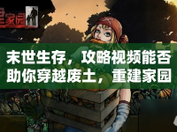 末世生存，攻略視頻能否助你穿越廢土，重建家園？