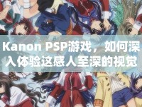 Kanon PSP游戲，如何深入體驗(yàn)這感人至深的視覺小說之旅？