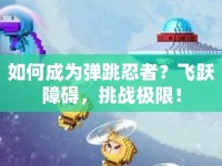 如何成為彈跳忍者？飛躍障礙，挑戰(zhàn)極限！