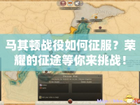 馬其頓戰(zhàn)役如何征服？榮耀的征途等你來挑戰(zhàn)！