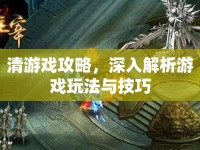 清游戲攻略，深入解析游戲玩法與技巧