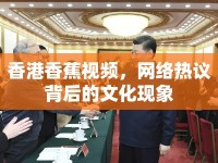 香港香蕉視頻，網(wǎng)絡(luò)熱議背后的文化現(xiàn)象