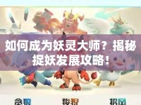 如何成為妖靈大師？揭秘捉妖發(fā)展攻略！