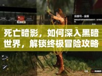 死亡暗影，如何深入黑暗世界，解鎖終極冒險攻略？
