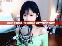 笑顏之外的旋律，探索唱歌不笑女主播的獨特魅力
