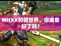 MHXX狩獵世界，你準(zhǔn)備好了嗎？
