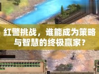 紅警挑戰(zhàn)，誰能成為策略與智慧的終極贏家？