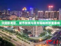 沈陽臥龍區(qū)，城市新貌與民生福祉的雙重奏響