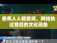 香蕉人人精視頻，網(wǎng)絡熱議背后的文化現(xiàn)象