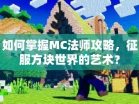 如何掌握MC法師攻略，征服方塊世界的藝術(shù)？