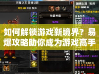如何解鎖游戲新境界？易爆攻略助你成為游戲高手！