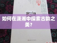 如何在瀟湘中探索古韻之美？