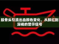 股骨頭引流出血顏色變化，從鮮紅到深褐的警示信號