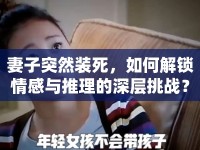 妻子突然裝死，如何解鎖情感與推理的深層挑戰(zhàn)？
