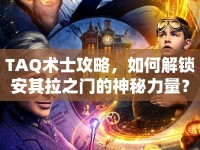 TAQ術(shù)士攻略，如何解鎖安其拉之門(mén)的神秘力量？