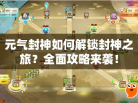 元氣封神如何解鎖封神之旅？全面攻略來襲！