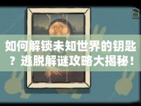 如何解鎖未知世界的鑰匙？逃脫解謎攻略大揭秘！