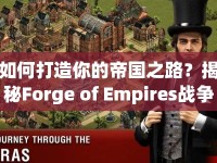 如何打造你的帝國之路？揭秘Forge of Empires戰(zhàn)爭攻略！