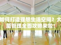 如何打造理想生活空間？大廈管理全面攻略來啦！