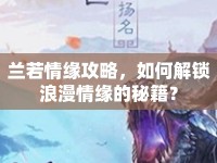 蘭若情緣攻略，如何解鎖浪漫情緣的秘籍？