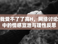 我受不了了高H，網絡討論中的情感宣泄與理性反思