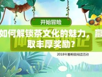 如何解鎖茶文化的魅力，贏取豐厚獎(jiǎng)勵(lì)？