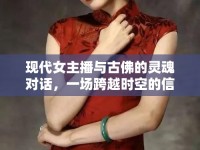 現(xiàn)代女主播與古佛的靈魂對話，一場跨越時空的信仰交流