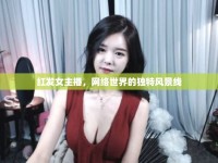 紅發(fā)女主播，網(wǎng)絡(luò)世界的獨(dú)特風(fēng)景線