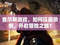 查爾斯游戲，如何征服恐懼，開啟冒險之旅？
