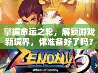 掌握命運(yùn)之輪，解鎖游戲新境界，你準(zhǔn)備好了嗎？