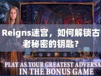 Reigns迷宮，如何解鎖古老秘密的鑰匙？