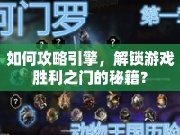如何攻略引擎，解鎖游戲勝利之門的秘籍？
