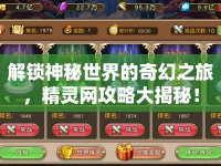 解鎖神秘世界的奇幻之旅，精靈網(wǎng)攻略大揭秘！