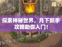 探索神秘世界，月下新手攻略助你入門！