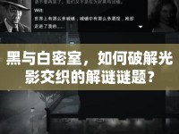 黑與白密室，如何破解光影交織的解謎謎題？