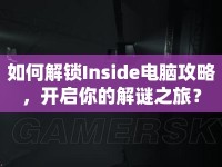 如何解鎖Inside電腦攻略，開啟你的解謎之旅？