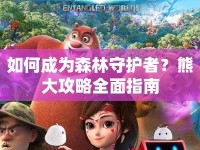 如何成為森林守護(hù)者？熊大攻略全面指南
