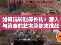 如何玩轉(zhuǎn)恥辱外傳？潛入與策略的藝術(shù)等你來挑戰(zhàn)！