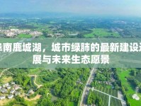 阜南鹿城湖，城市綠肺的最新建設(shè)進(jìn)展與未來(lái)生態(tài)愿景