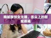 梅城酥餅女主播，舌尖上的甜蜜邂逅