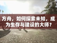 方舟，如何探索未知，成為生存與建設(shè)的大師？
