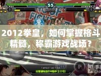 2012拳皇，如何掌握格斗精髓，稱霸游戲戰(zhàn)場？