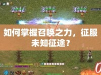 如何掌握召喚之力，征服未知征途？