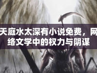 天庭水太深有小說免費，網(wǎng)絡(luò)文學中的權(quán)力與陰謀