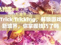 Trick Tricking，解鎖游戲新境界，你掌握技巧了嗎？