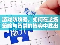 游戲防攻略，如何在這場策略與智慧的博弈中勝出？