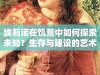 埃莉諾在饑荒中如何探索未知？生存與建設(shè)的藝術(shù)全解析！