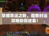 掌握命運(yùn)之輪，魔獸時運(yùn)攻略助你逆襲！