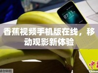 香蕉視頻手機版在線，移動觀影新體驗