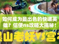 如何成為最出色的快遞英雄？信使ns攻略大揭秘！